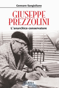 Giuseppe Prezzolini. L'anarchico conservatore - Librerie.coop
