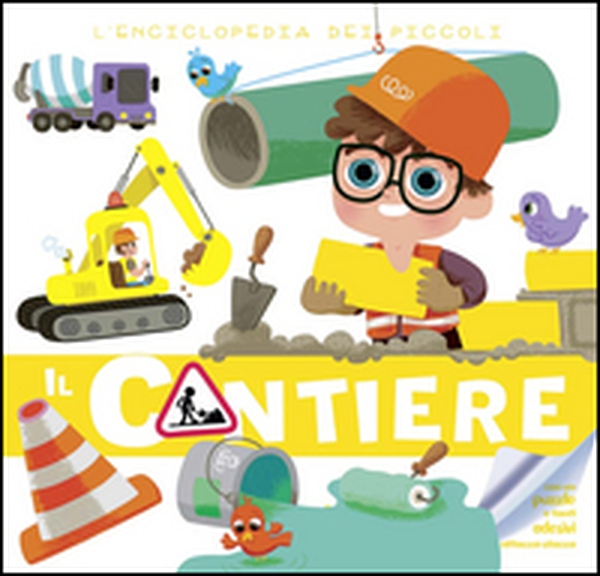 Il cantiere. L'enciclopedia dei piccoli. Con adesivi - Librerie.coop Il cantiere. L'enciclopedia dei piccoli. Con adesivi - Librerie.coop