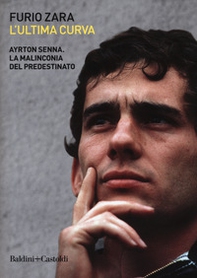 L'ultima curva. Ayrton Senna. La malinconia del predestinato - Librerie.coop
