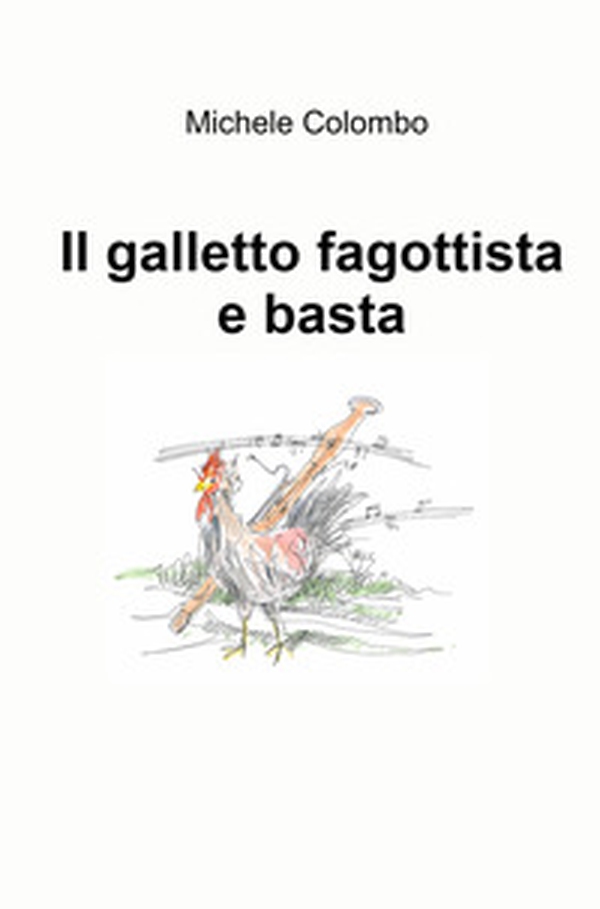 Il galletto fagottista e basta - Librerie.coop Il galletto fagottista e basta - Librerie.coop