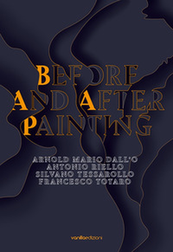 Before and after painting. Arnold Mario Dall'O. Antonio Riello. Silvano Tessarollo. Francesco Totaro - Librerie.coop Before and after painting. Arnold Mario Dall'O. Antonio Riello. Silvano Tessarollo. Francesco Totaro - Librerie.coop