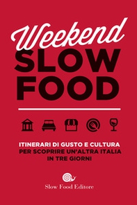 Weekend Slow Food. Itinerari di gusto e cultura per scoprire un'altra Italia in tre giorni - Librerie.coop