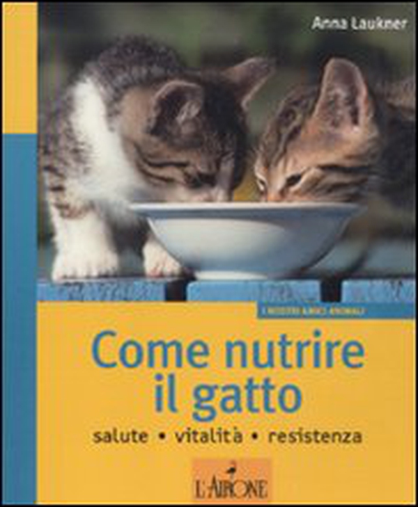 Come nutrire il gatto. Salute. Vitalità. Resistenza - Librerie.coop Come nutrire il gatto. Salute. Vitalità. Resistenza - Librerie.coop