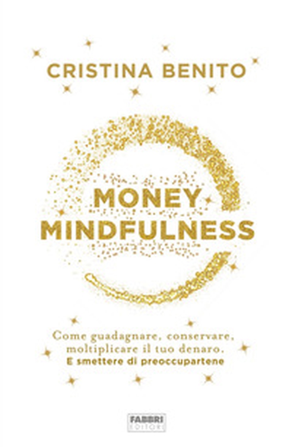 Money mindfulness. Come guadagnare, conservare, moltiplicare il tuo denaro. E smettere di preoccupartene - Librerie.coop Money mindfulness. Come guadagnare, conservare, moltiplicare il tuo denaro. E smettere di preoccupartene - Librerie.coop