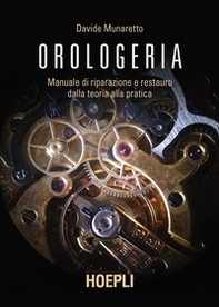 Orologeria. Manuale di riparazione e restauro: dalla teoria alla pratica - Librerie.coop