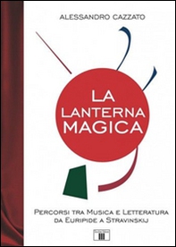 La lanterna magica. Percorsi tra musica e letteratura da Euripide a Stravinskij - Librerie.coop