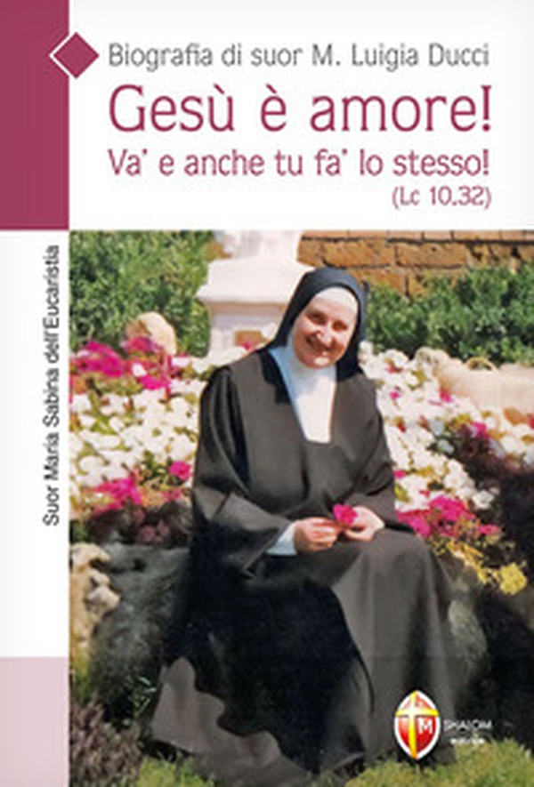 Gesù è amore! Va' e anche tu fa' lo stesso! (Lc. 10,32). Biografia di suor M. Luigia Ducci - Librerie.coop Gesù è amore! Va' e anche tu fa' lo stesso! (Lc. 10,32). Biografia di suor M. Luigia Ducci - Librerie.coop