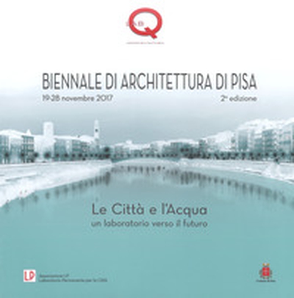 Le città e l'acqua. Un laboratorio verso il futuro. 2ª Biennale di architettura di Pisa (19-28 novembre 2017) - Librerie.coop Le città e l'acqua. Un laboratorio verso il futuro. 2ª Biennale di architettura di Pisa (19-28 novembre 2017) - Librerie.coop