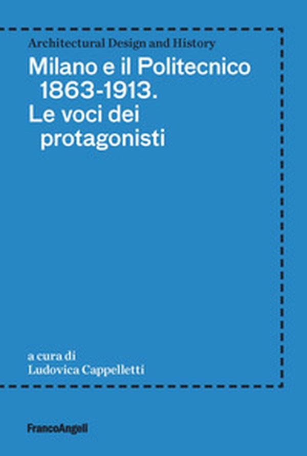 Milano e il Politecnico 1863-1913. Le voci dei protagonisti - Librerie.coop Milano e il Politecnico 1863-1913. Le voci dei protagonisti - Librerie.coop