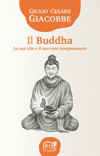 Il Buddha. La sua vita e il suo vero insegnamento - Librerie.coop