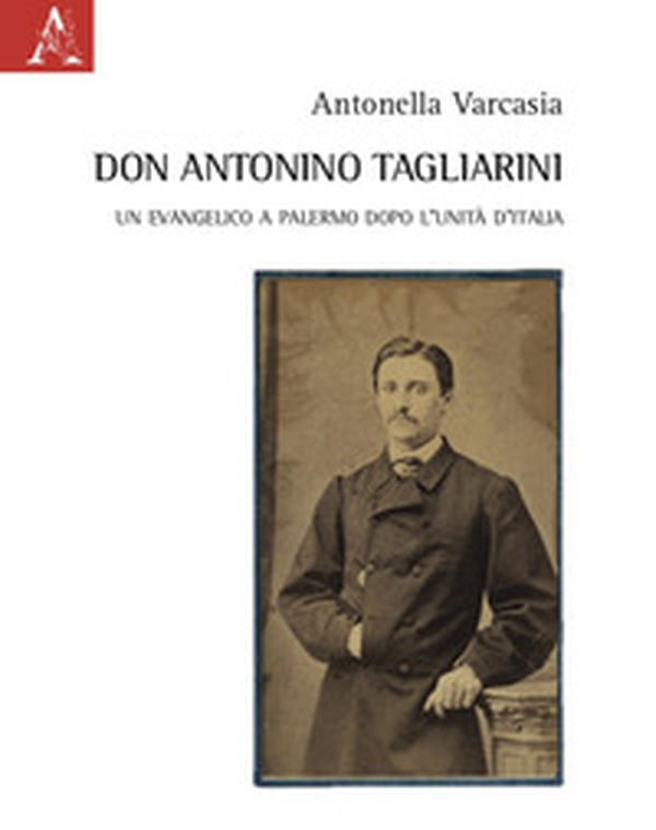 Don Antonino Tagliarini. Un evangelico a Palermo dopo l'Unità d'Italia - Librerie.coop Don Antonino Tagliarini. Un evangelico a Palermo dopo l'Unità d'Italia - Librerie.coop