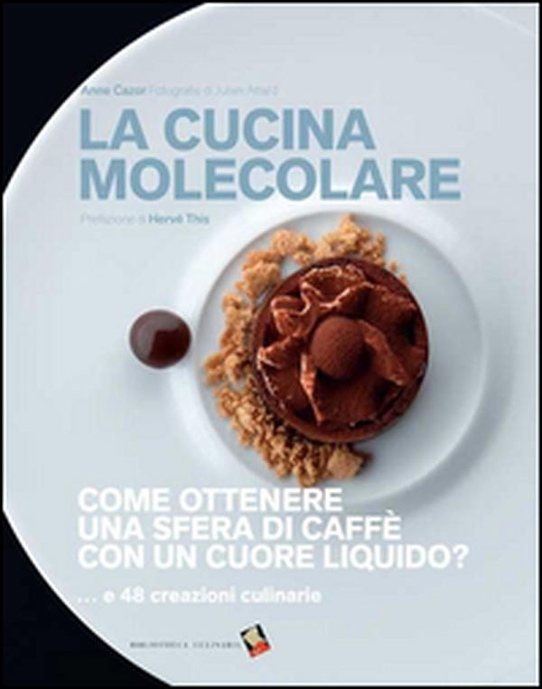 La cucina molecolare. Come ottenere una sfera di caffè con un cuore liquido? - Librerie.coop La cucina molecolare. Come ottenere una sfera di caffè con un cuore liquido? - Librerie.coop
