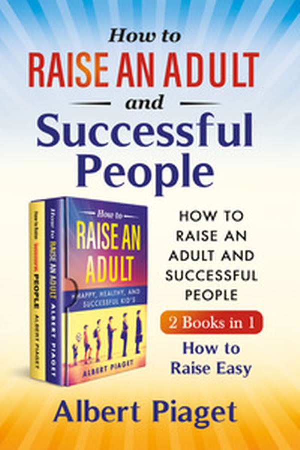 How to raise an adult and auccessful people (2 books in 1). How to raise easy - Librerie.coop How to raise an adult and auccessful people (2 books in 1). How to raise easy - Librerie.coop