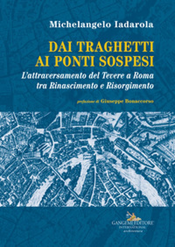 Dai traghetti ai ponti sospesi. L'attraversamento del Tevere a Roma tra rinascimento e risorgimento - Librerie.coop Dai traghetti ai ponti sospesi. L'attraversamento del Tevere a Roma tra rinascimento e risorgimento - Librerie.coop