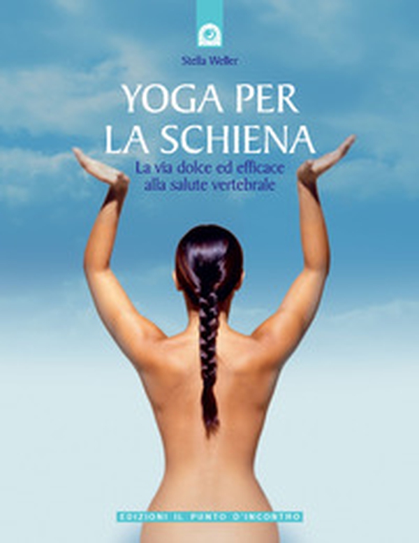 Yoga per la schiena. La via dolce ed efficace alla salute vertebrale - Librerie.coop Yoga per la schiena. La via dolce ed efficace alla salute vertebrale - Librerie.coop