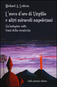 L'uovo d'oro di Virgilio e altri miracoli napoletani. Un'indagine sulle fonti della creatività - Librerie.coop