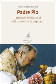 Padre Pio. I miracoli sconosciuti del santo con le stigmate - Librerie.coop