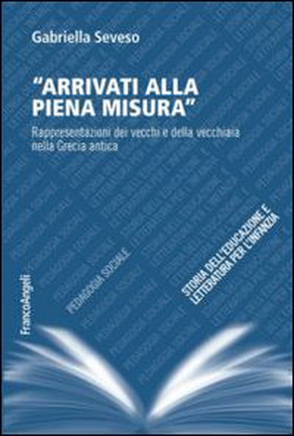 Arrivati alla piena misura. Rappresentazioni dei vecchi e della vecchiaia nella Grecia antica - Librerie.coop Arrivati alla piena misura. Rappresentazioni dei vecchi e della vecchiaia nella Grecia antica - Librerie.coop