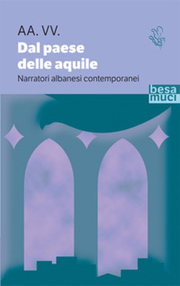 Dal paese delle aquile. Narratori albanesi contemporanei - Librerie.coop Dal paese delle aquile. Narratori albanesi contemporanei - Librerie.coop