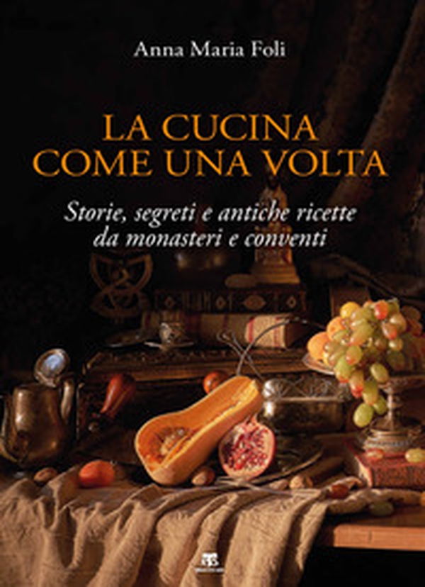 La cucina come una volta. Storie, segreti e antiche ricette da monasteri e conventi - Librerie.coop La cucina come una volta. Storie, segreti e antiche ricette da monasteri e conventi - Librerie.coop