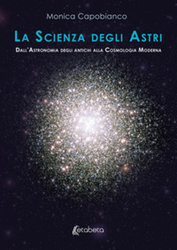 La scienza degli astri. Dall'astronomia degli antichi alla cosmologia moderna - Librerie.coop La scienza degli astri. Dall'astronomia degli antichi alla cosmologia moderna - Librerie.coop