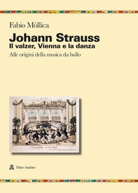 Johann Srauss. Il valzer, Vienna e la danza. Alle origini della musica da ballo - Librerie.coop