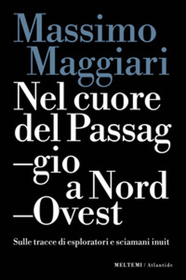 Nel cuore del passaggio a Nord-Ovest. Sulle tracce di esploratori e sciamani inuit - Librerie.coop Nel cuore del passaggio a Nord-Ovest. Sulle tracce di esploratori e sciamani inuit - Librerie.coop