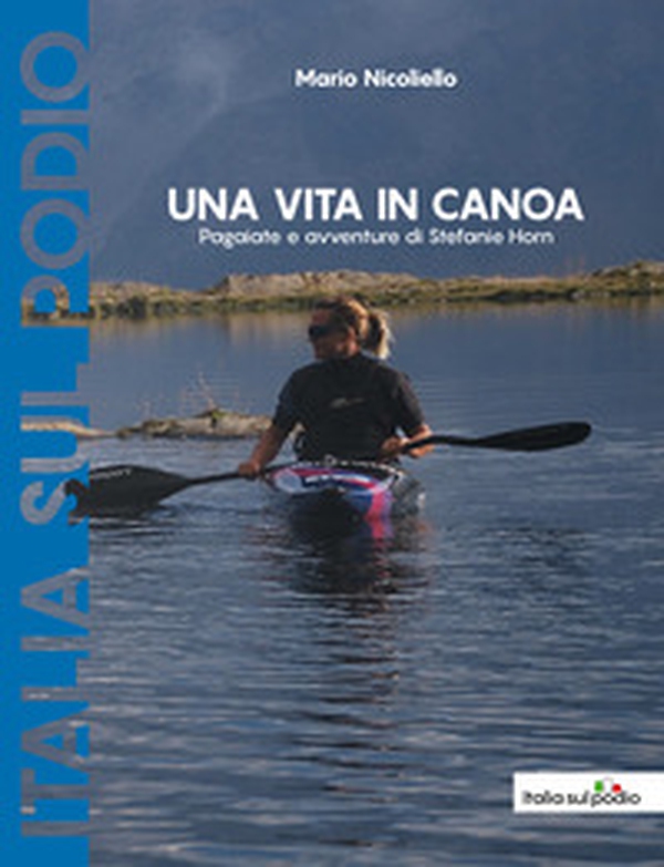 Una vita in canoa. Pagaiate e avventure di Stefanie Horn - Librerie.coop Una vita in canoa. Pagaiate e avventure di Stefanie Horn - Librerie.coop
