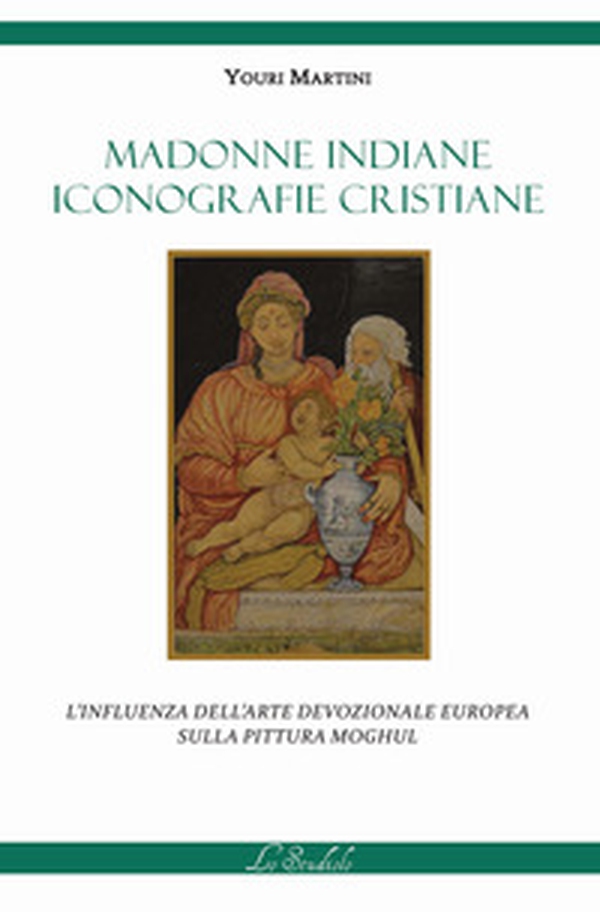 Madonne indiane, iconografie cristiane. L'influenza dell'arte devozionale europea sulla pittura moghul - Librerie.coop Madonne indiane, iconografie cristiane. L'influenza dell'arte devozionale europea sulla pittura moghul - Librerie.coop