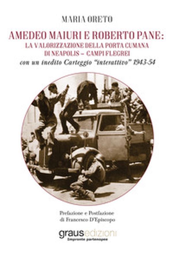 Amedeo Maiuri e Roberto Pane: la valorizzazione della Porta Cumana di Neapolis-Campi Flegrei. Con un inedito Carteggio «interattivo» 1943-54 - Librerie.coop Amedeo Maiuri e Roberto Pane: la valorizzazione della Porta Cumana di Neapolis-Campi Flegrei. Con un inedito Carteggio «interattivo» 1943-54 - Librerie.coop