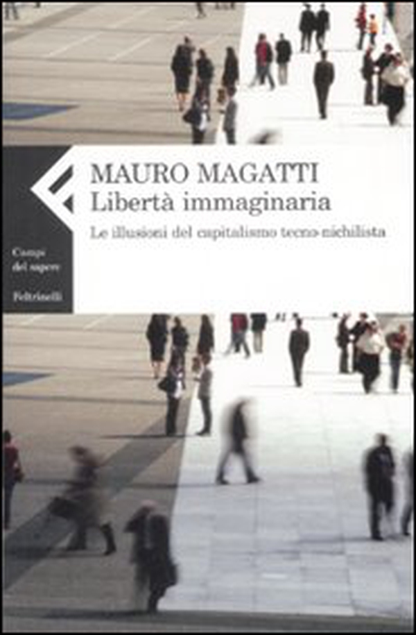 Libertà immaginaria. Le illusioni del capitalismo tecno-nichilista - Librerie.coop Libertà immaginaria. Le illusioni del capitalismo tecno-nichilista - Librerie.coop
