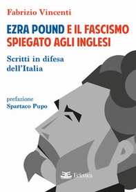 Ezra Pound e il fascismo spiegato agli inglesi. Scritti in difesa per l'Italia - Librerie.coop