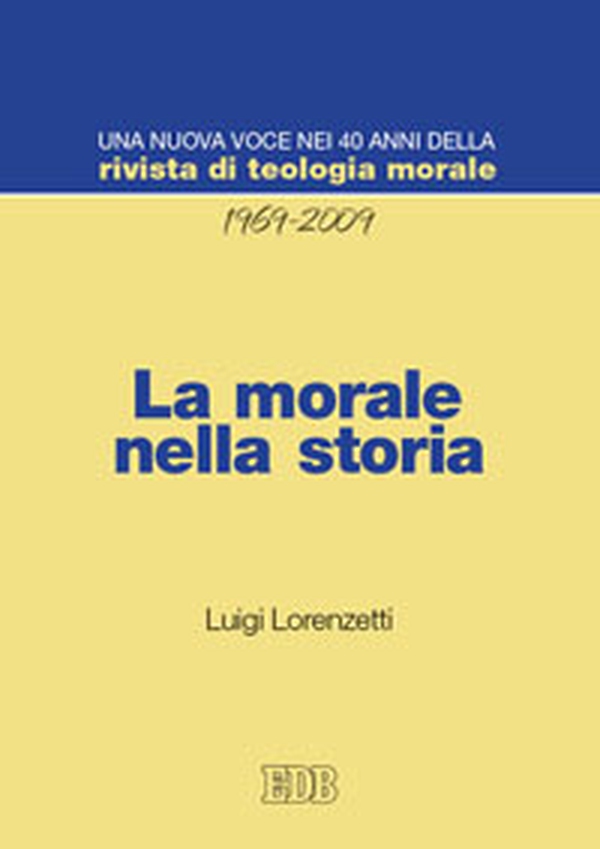 La morale nella storia. Una nuova voce nei 40 anni della «Rivista di teologia morale» (1969-2009) - Librerie.coop La morale nella storia. Una nuova voce nei 40 anni della «Rivista di teologia morale» (1969-2009) - Librerie.coop