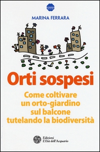 Orti sospesi. Come coltivare un orto-giardino sul balcone tutelando la biodiversità - Librerie.coop