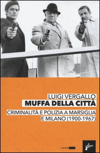 Muffa dalle città. Criminalità e polizia a Marsiglia e Milano (1900-1967) - Librerie.coop