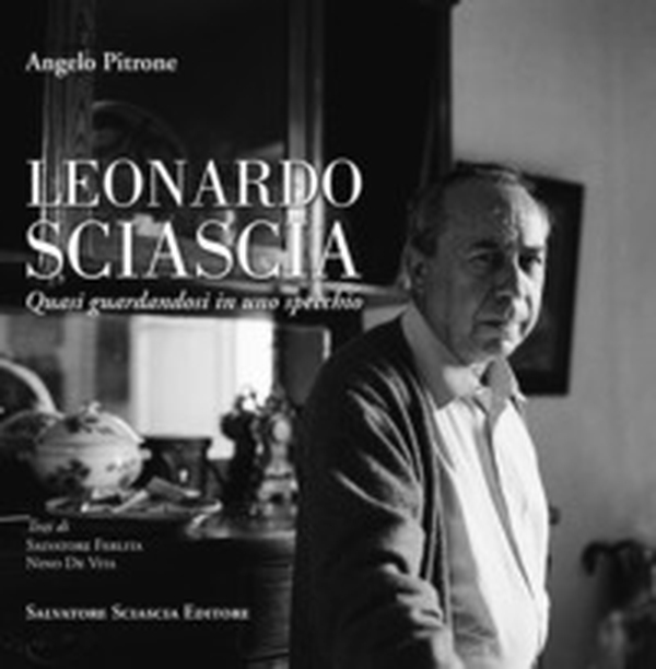 Leonardo Sciascia. Quasi guardandosi in uno specchio - Librerie.coop Leonardo Sciascia. Quasi guardandosi in uno specchio - Librerie.coop