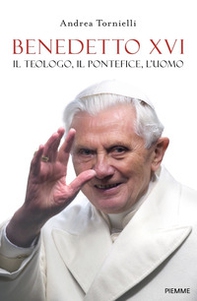 Benedetto XVI. Il teologo, il pontefice, l'uomo - Librerie.coop