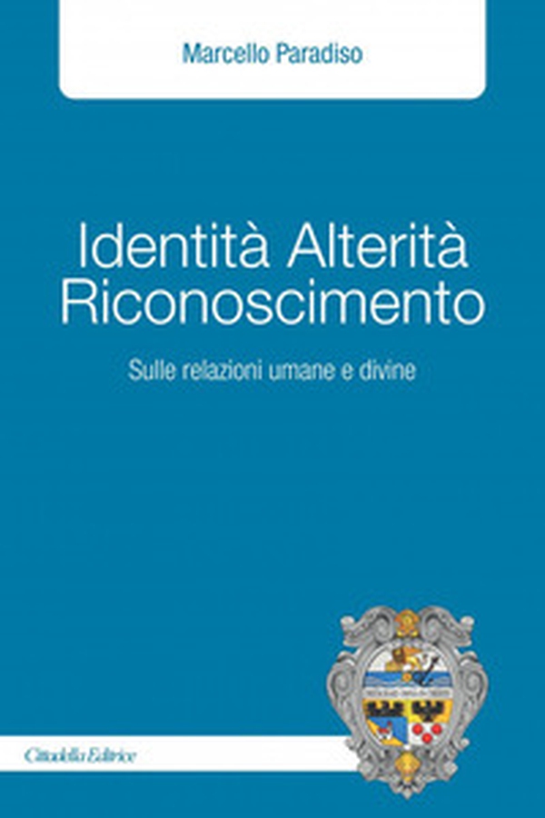 Identità alterità riconoscimento. Sulle relazioni umane e divine - Librerie.coop Identità alterità riconoscimento. Sulle relazioni umane e divine - Librerie.coop