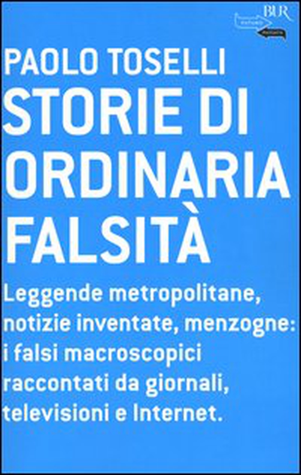 Storie di ordinaria falsità. Leggende metropolitane, notizie inventate, menzogne: i falsi macroscopici raccontati da giornali, televisioni e Internet - Librerie.coop Storie di ordinaria falsità. Leggende metropolitane, notizie inventate, menzogne: i falsi macroscopici raccontati da giornali, televisioni e Internet - Librerie.coop