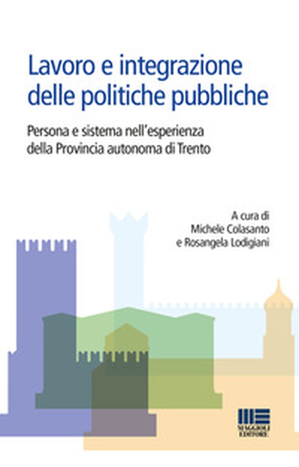 Lavoro e integrazione delle politiche pubbliche. Persona e sistema nell'esperienza della Provincia autonoma di Trento - Librerie.coop Lavoro e integrazione delle politiche pubbliche. Persona e sistema nell'esperienza della Provincia autonoma di Trento - Librerie.coop