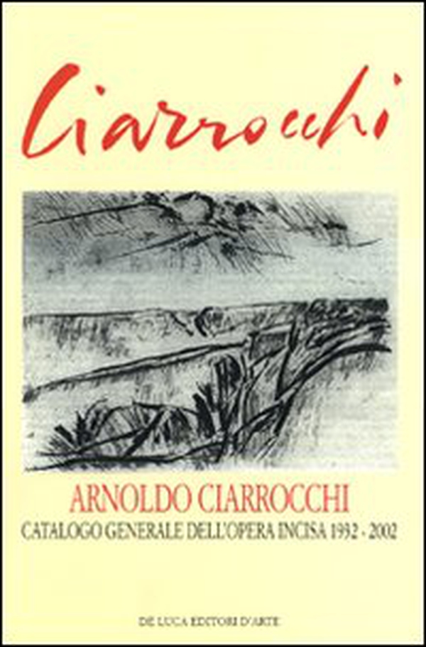 Arnoldo Ciarrocchi. Catalogo generale dell'opera incisa 1932-2002 - Librerie.coop Arnoldo Ciarrocchi. Catalogo generale dell'opera incisa 1932-2002 - Librerie.coop