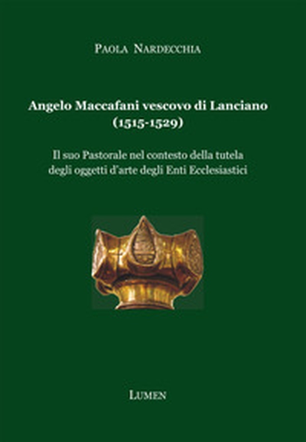 Angelo Maccafani vescovo di Lanciano (1515-1529). Il suo pastorale nel contesto della tutela degli oggetti d'arte degli enti ecclesiastici - Librerie.coop Angelo Maccafani vescovo di Lanciano (1515-1529). Il suo pastorale nel contesto della tutela degli oggetti d'arte degli enti ecclesiastici - Librerie.coop