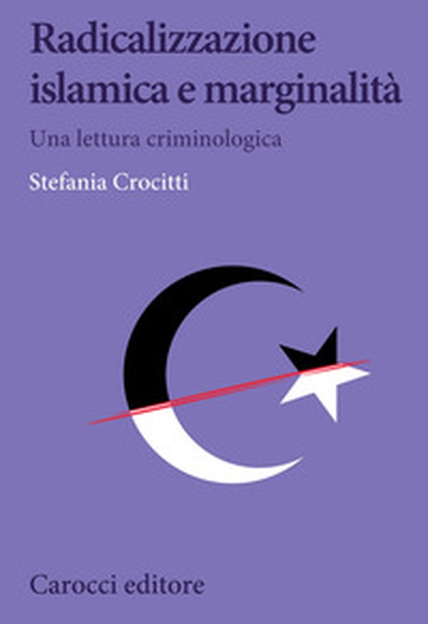 Radicalizzazione islamica e marginalità. Una lettura criminologica - Librerie.coop Radicalizzazione islamica e marginalità. Una lettura criminologica - Librerie.coop