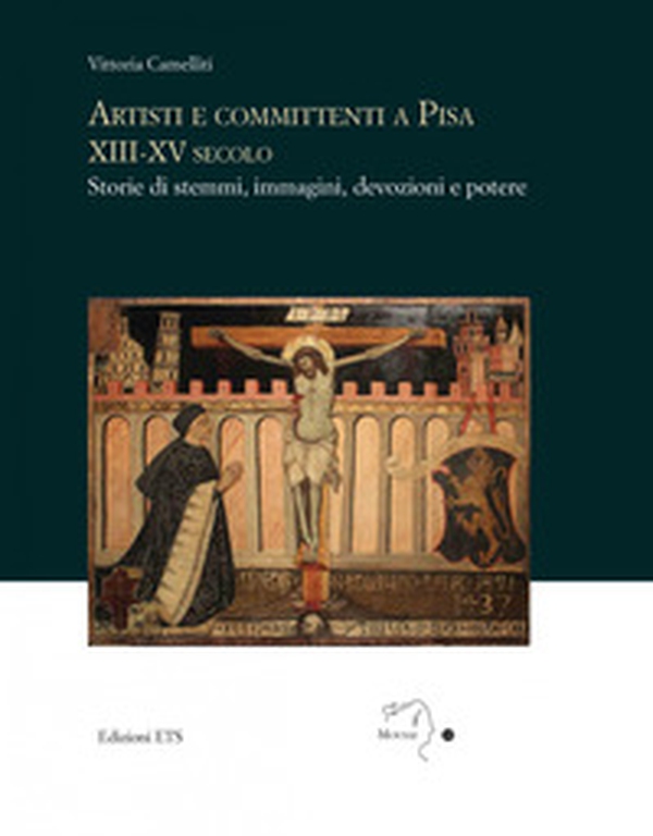 Artisti e committenti a Pisa XIII-XV secolo. Storie di stemmi, immagini, devozioni e potere - Librerie.coop Artisti e committenti a Pisa XIII-XV secolo. Storie di stemmi, immagini, devozioni e potere - Librerie.coop