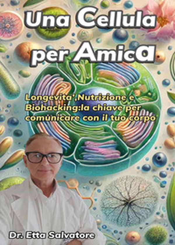 Una cellula per amica. Longevità, nutrizione e biohacking: la chiave per comunicare con il tuo corpo - Librerie.coop Una cellula per amica. Longevità, nutrizione e biohacking: la chiave per comunicare con il tuo corpo - Librerie.coop