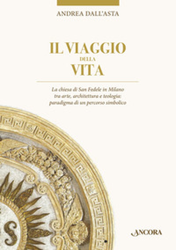 Il viaggio della vita. La chiesa di San Fedele in Milano tra arte, architettura e teologia: paradigma di un percorso simbolico - Librerie.coop Il viaggio della vita. La chiesa di San Fedele in Milano tra arte, architettura e teologia: paradigma di un percorso simbolico - Librerie.coop