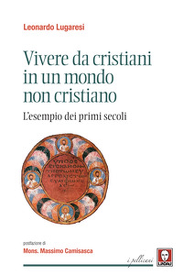 Vivere da cristiani in un mondo non cristiano. L'esempio dei primi secoli - Librerie.coop Vivere da cristiani in un mondo non cristiano. L'esempio dei primi secoli - Librerie.coop