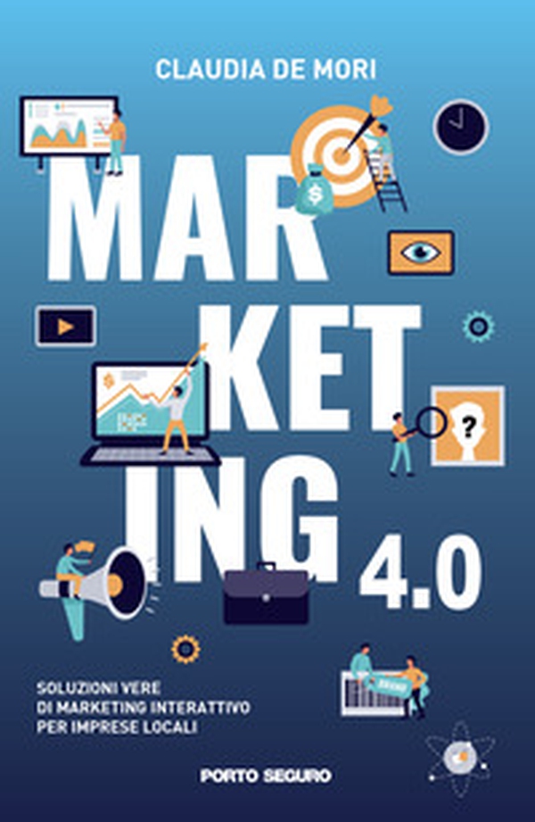 Marketing 4.0. Soluzioni vere di marketing interattivo per imprese locali - Librerie.coop Marketing 4.0. Soluzioni vere di marketing interattivo per imprese locali - Librerie.coop