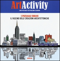 Art activity. I paesaggi urbani. Il fascino delle creazioni architettoniche - Librerie.coop