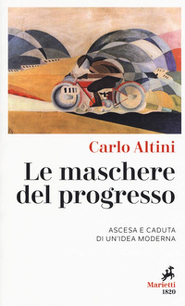 Le maschere del progresso. Ascesa e caduta di un'idea moderna - Librerie.coop Le maschere del progresso. Ascesa e caduta di un'idea moderna - Librerie.coop